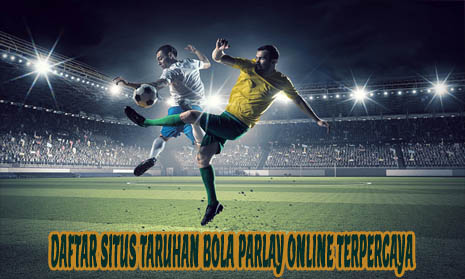 Daftar Situs Taruhan Bola Parlay Online Terpercaya